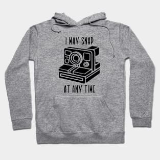 I May Snap At Any Time (black text) Hoodie